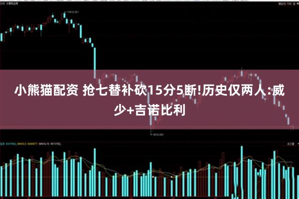 小熊猫配资 抢七替补砍15分5断!历史仅两人:威少+吉诺比利
